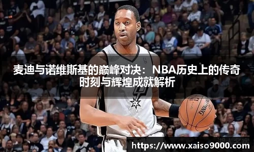 麦迪与诺维斯基的巅峰对决：NBA历史上的传奇时刻与辉煌成就解析